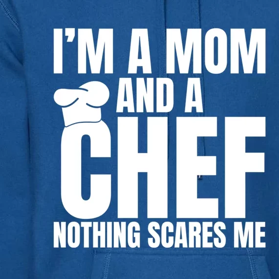 Im A Mom And A Chef Nothing Scares Me Kitchen Culinary Cook Gift Premium Hoodie