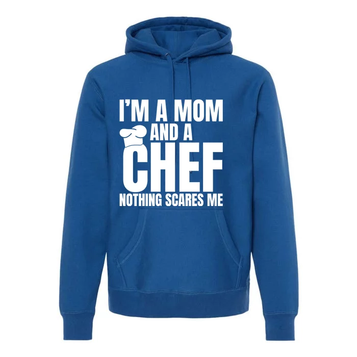 Im A Mom And A Chef Nothing Scares Me Kitchen Culinary Cook Gift Premium Hoodie