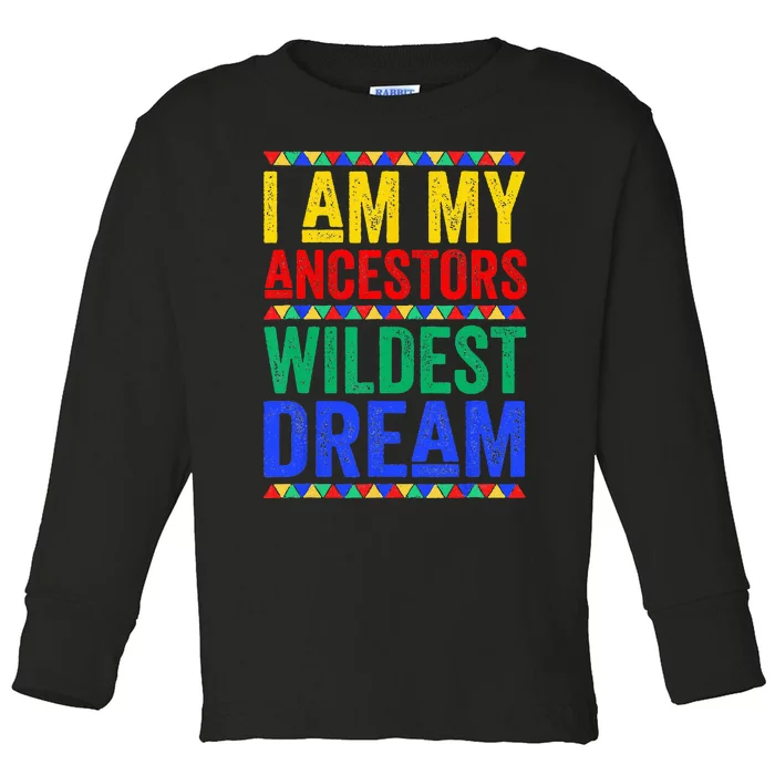 I Am My Ancestors Wildest Dream Juneteenth Black History Toddler Long Sleeve Shirt