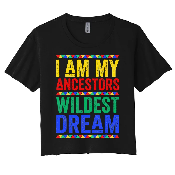 I Am My Ancestors Wildest Dream Juneteenth Black History Women's Crop Top Tee