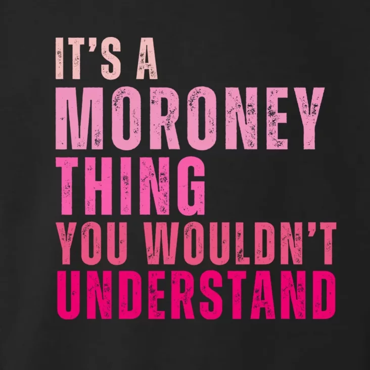 ItS A Moroney Thing You WouldnT Understand Moroney Toddler Hoodie