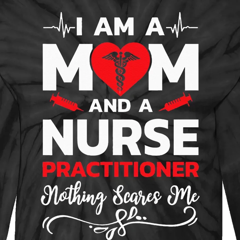 Im A Mom And A Nurse Practitioner Nothing Scares Me Tie-Dye Long Sleeve Shirt