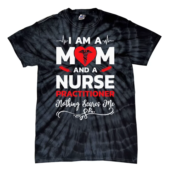 Im A Mom And A Nurse Practitioner Nothing Scares Me Tie-Dye T-Shirt