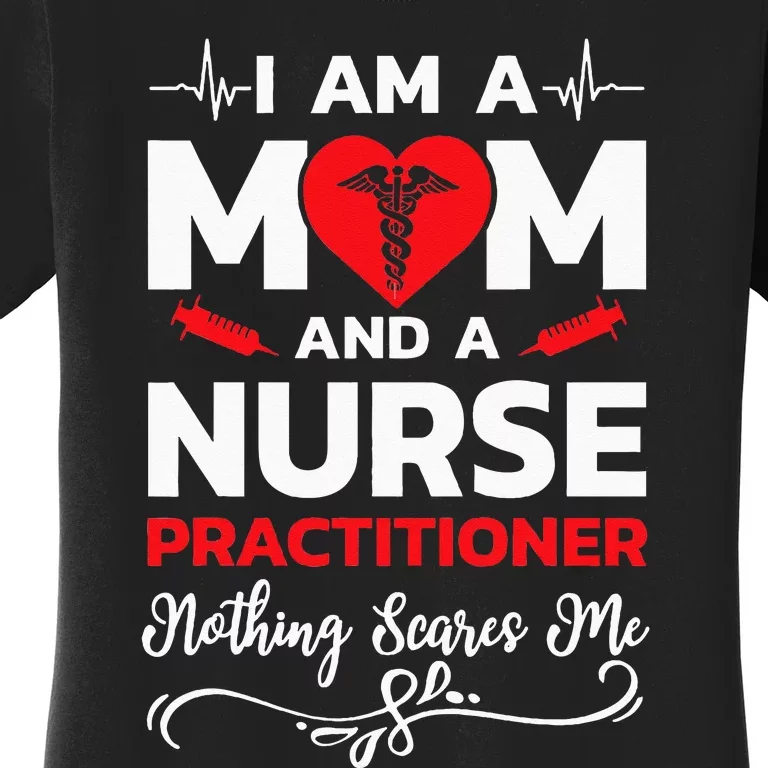 Im A Mom And A Nurse Practitioner Nothing Scares Me Women's T-Shirt