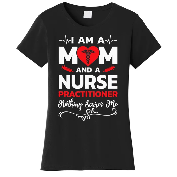 Im A Mom And A Nurse Practitioner Nothing Scares Me Women's T-Shirt