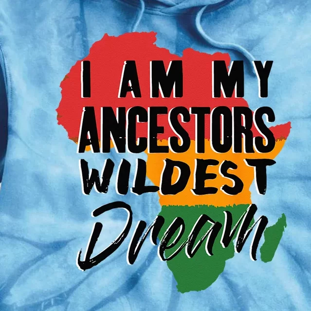 I Am My Ancestors Wildest Dream Black History Month Tie Dye Hoodie