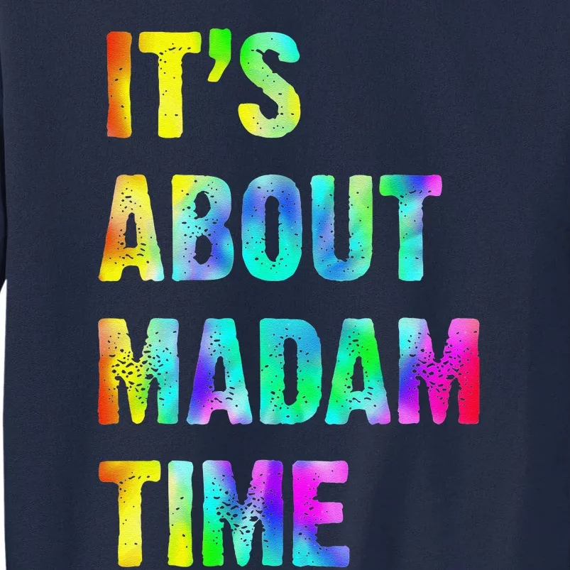 ItS About Madam Time Quote Saying President 2024 Tall Sweatshirt