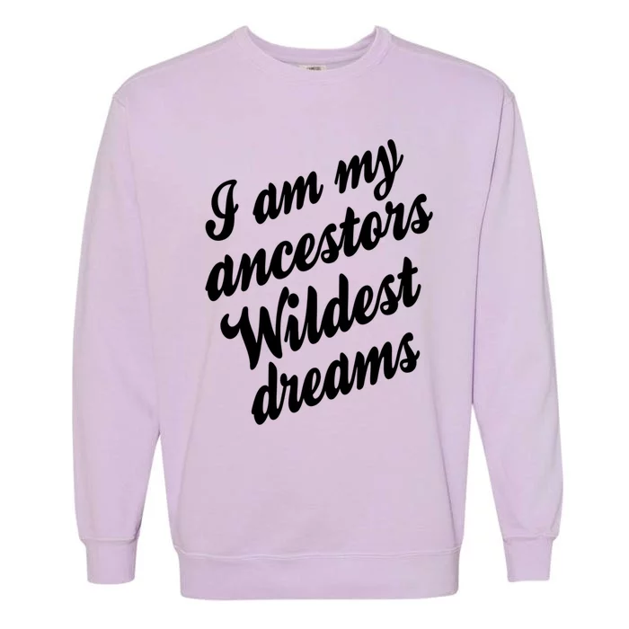 I Am My Ancestors Wildest Blm Dream Black History Juneteenth Gift Garment-Dyed Sweatshirt