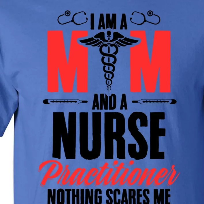 IM A Mom And A Nurse Practitioner MotherS Day Np Nurse Mom Gift Tall T-Shirt