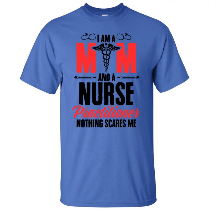 IM A Mom And A Nurse Practitioner MotherS Day Np Nurse Mom Gift Tall T-Shirt