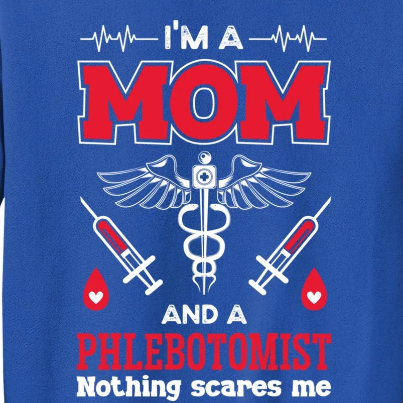 Im A Mom And A Phlebotomist Nothing Scares Me Phlebotomy Great Gift Tall Sweatshirt