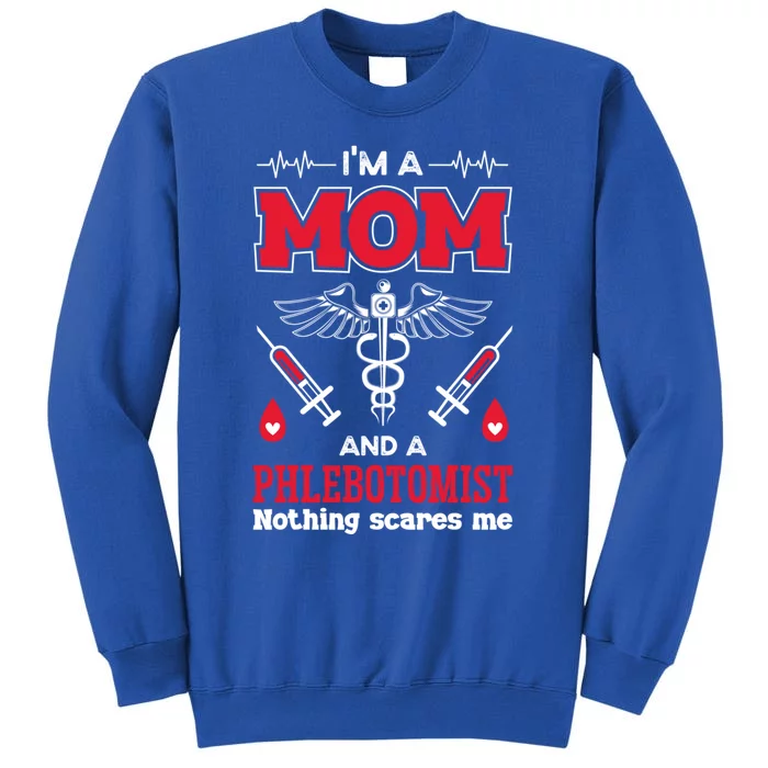 Im A Mom And A Phlebotomist Nothing Scares Me Phlebotomy Great Gift Tall Sweatshirt