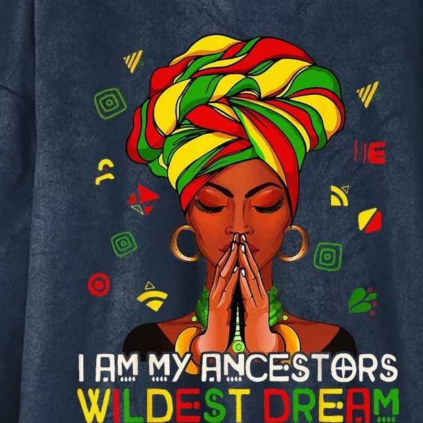 I Am My Ancestors Wildest Dream Black Women Juneteenth Hooded Wearable Blanket