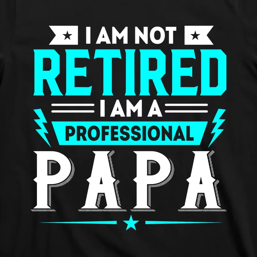 I Am Not Retaired I Am Professional Papa T-Shirt