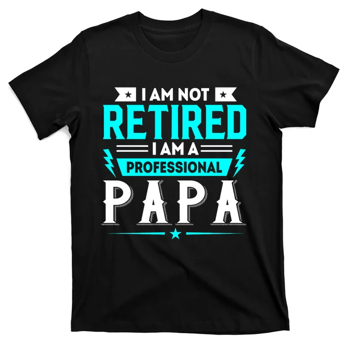 I Am Not Retaired I Am Professional Papa T-Shirt