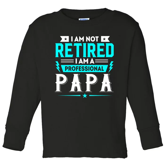 I Am Not Retaired I Am Professional Papa Toddler Long Sleeve Shirt