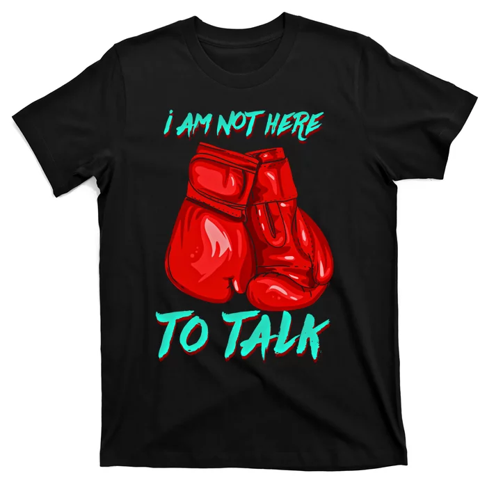 I Am Not Here To Talk Funny Boxing Gift T-Shirt