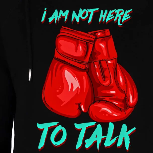 I Am Not Here To Talk Funny Boxing Gift Womens Funnel Neck Pullover Hood