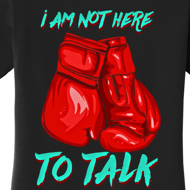 I Am Not Here To Talk Funny Boxing Gift Women's T-Shirt