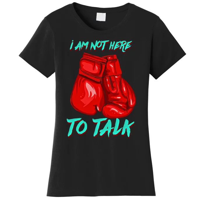 I Am Not Here To Talk Funny Boxing Gift Women's T-Shirt