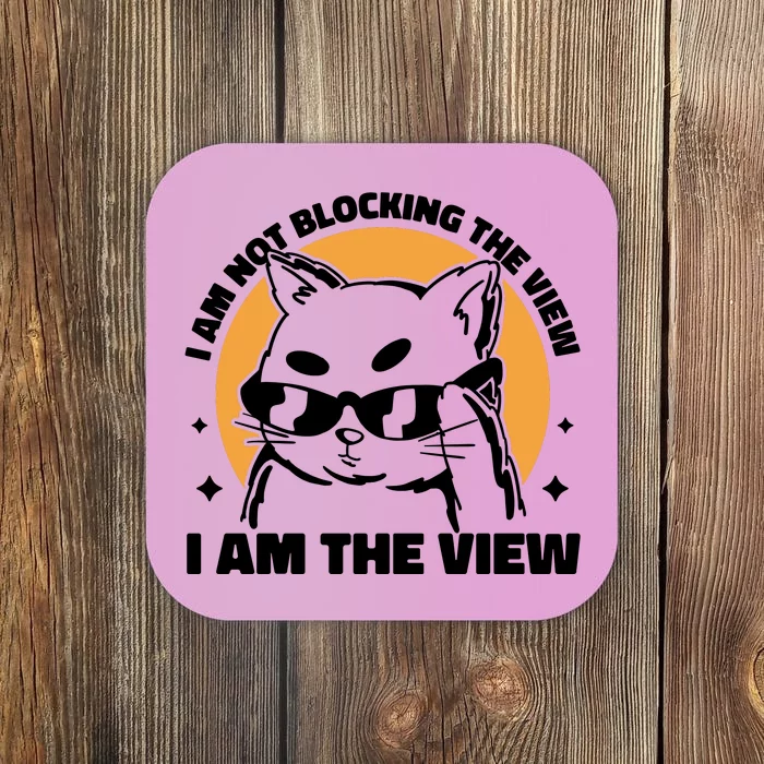 I Am Not Blocking The View I Am The View Funny Cat Coaster