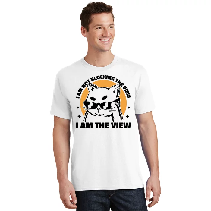 I Am Not Blocking The View I Am The View Funny Cat T-Shirt