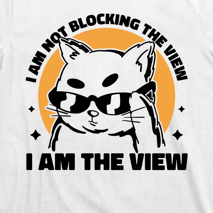 I Am Not Blocking The View I Am The View Funny Cat T-Shirt