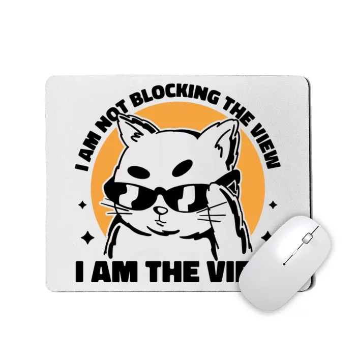 I Am Not Blocking The View I Am The View Funny Cat Mousepad