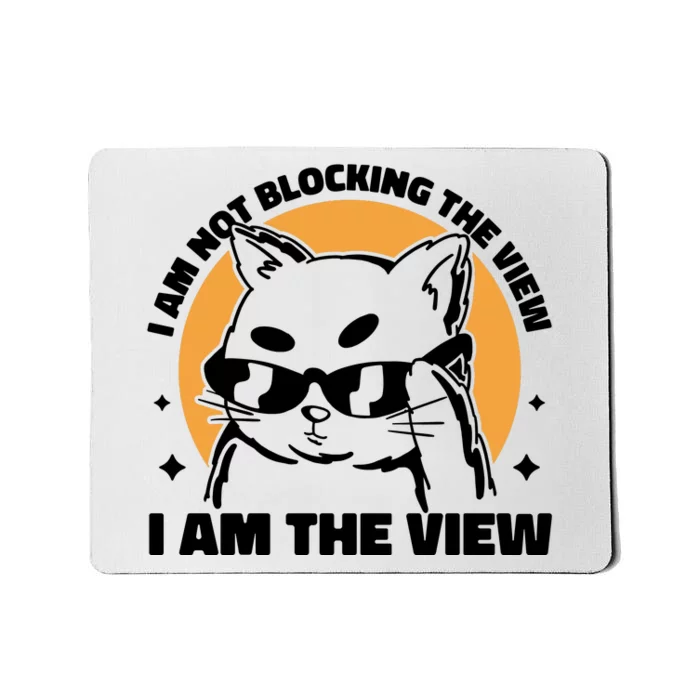 I Am Not Blocking The View I Am The View Funny Cat Mousepad