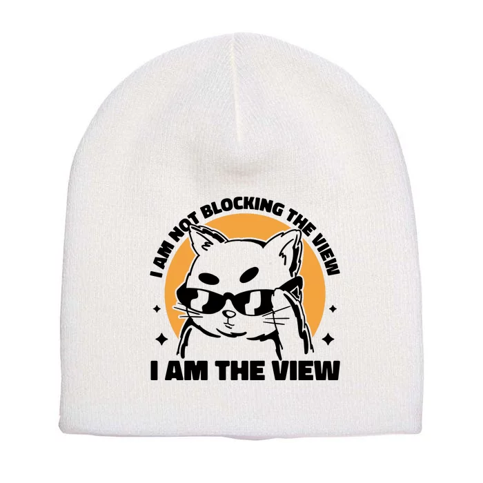 I Am Not Blocking The View I Am The View Funny Cat Short Acrylic Beanie