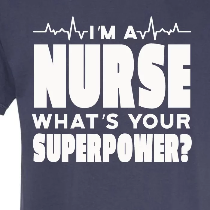 I'm A Nurse What's Your Superpower Garment-Dyed Heavyweight T-Shirt