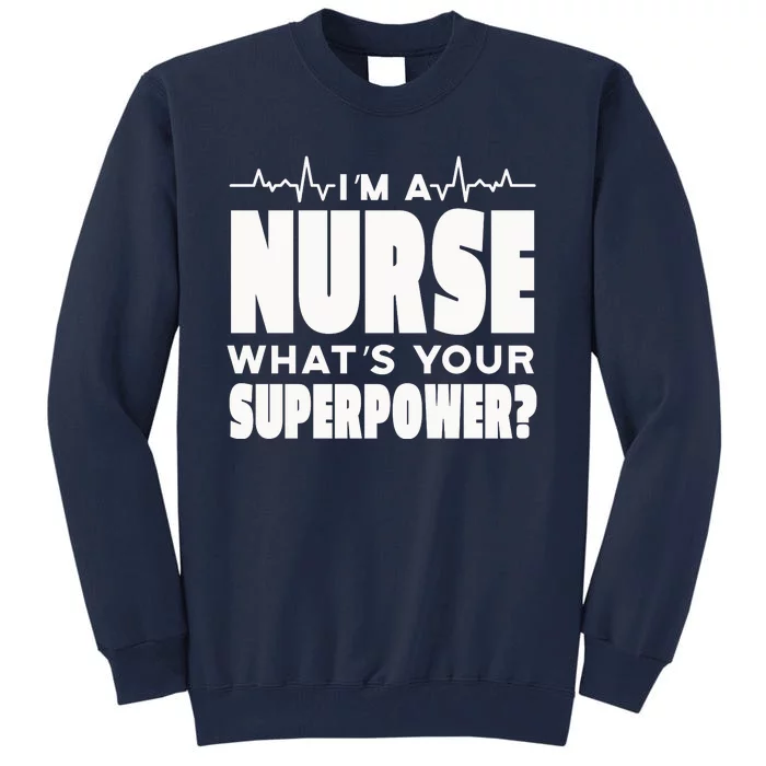 I'm A Nurse What's Your Superpower Tall Sweatshirt