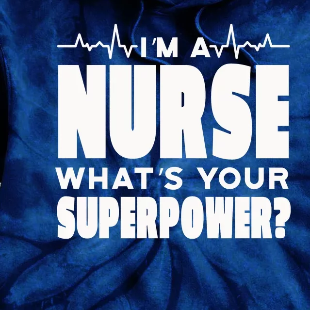 I'm A Nurse What's Your Superpower Tie Dye Hoodie