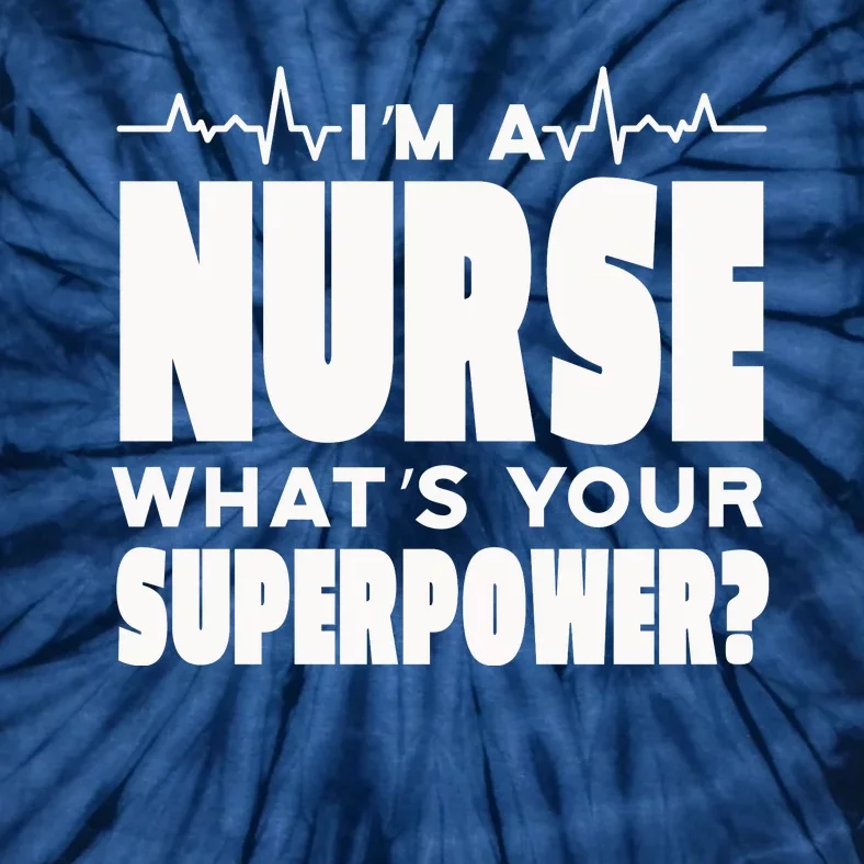 I'm A Nurse What's Your Superpower Tie-Dye T-Shirt