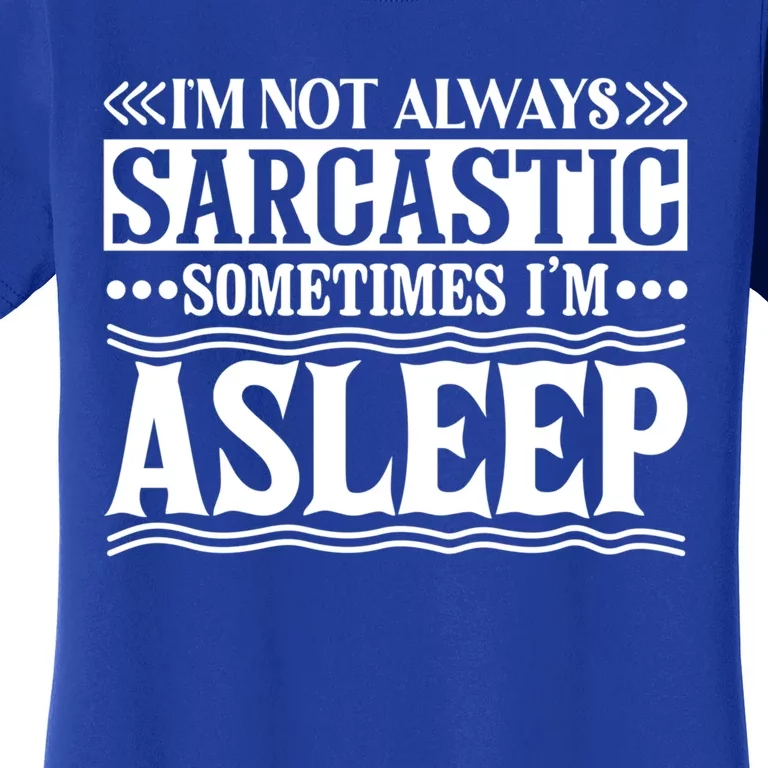 I Am Not Always Sarcastic Sometimes I Am Asleep Funny Design Gift Women's T-Shirt