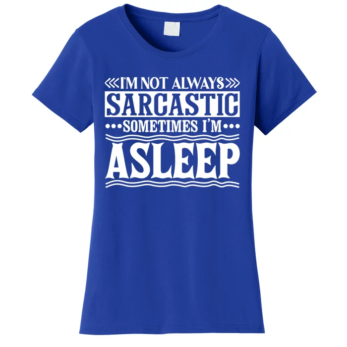 I Am Not Always Sarcastic Sometimes I Am Asleep Funny Design Gift Women's T-Shirt