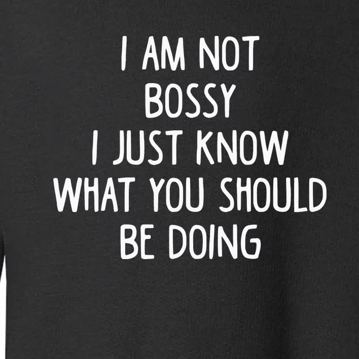 I Am Not Bossy I Just Know What You Should Be Doing Funny Toddler Sweatshirt