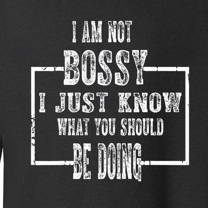 I Am Not Bossy I Just Know What You Should Be Doing Funny Toddler Sweatshirt