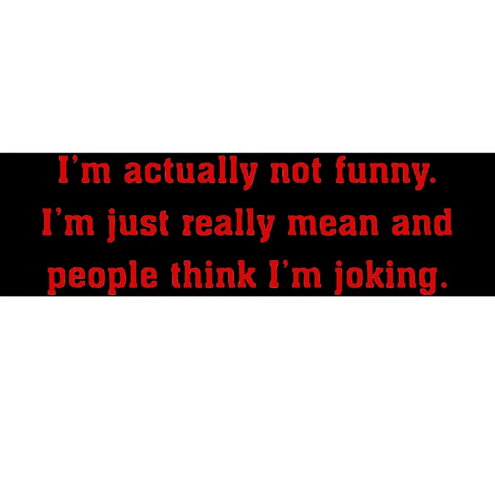 IM Actually Not Funny IM Just Mean And People Think Joking Bumper Sticker