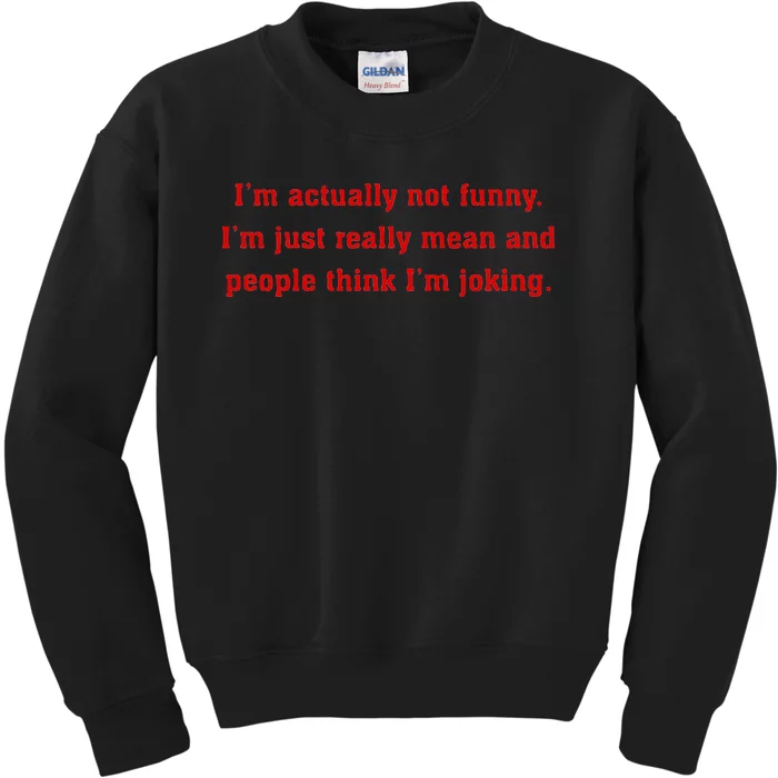 IM Actually Not Funny IM Just Mean And People Think Joking Kids Sweatshirt