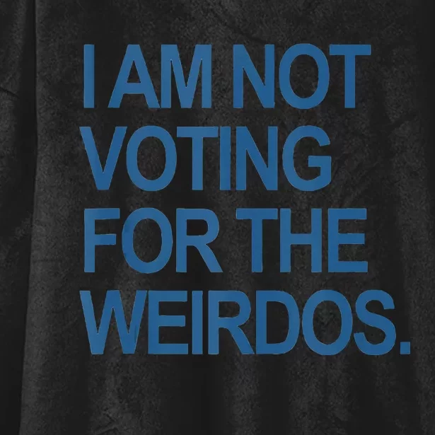 I Am Not Voting For The Weirdos Hooded Wearable Blanket