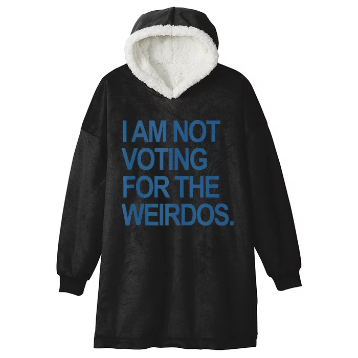 I Am Not Voting For The Weirdos Hooded Wearable Blanket