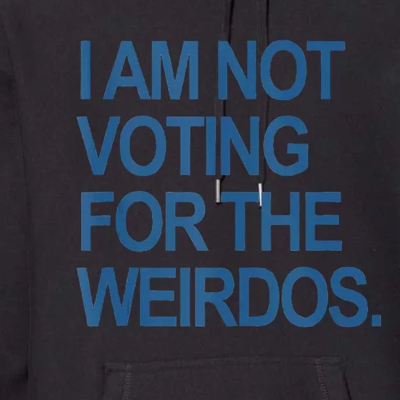 I Am Not Voting For The Weirdos Premium Hoodie