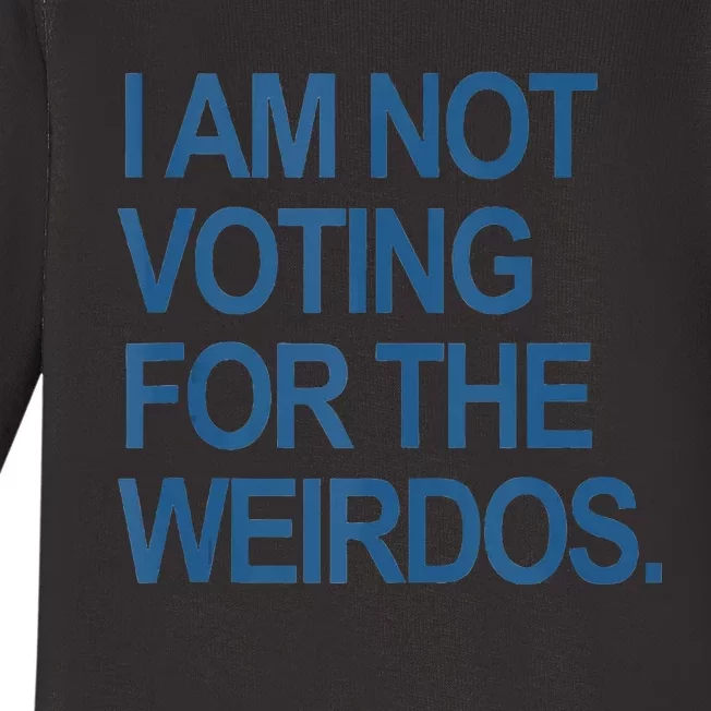 I Am Not Voting For The Weirdos Baby Long Sleeve Bodysuit