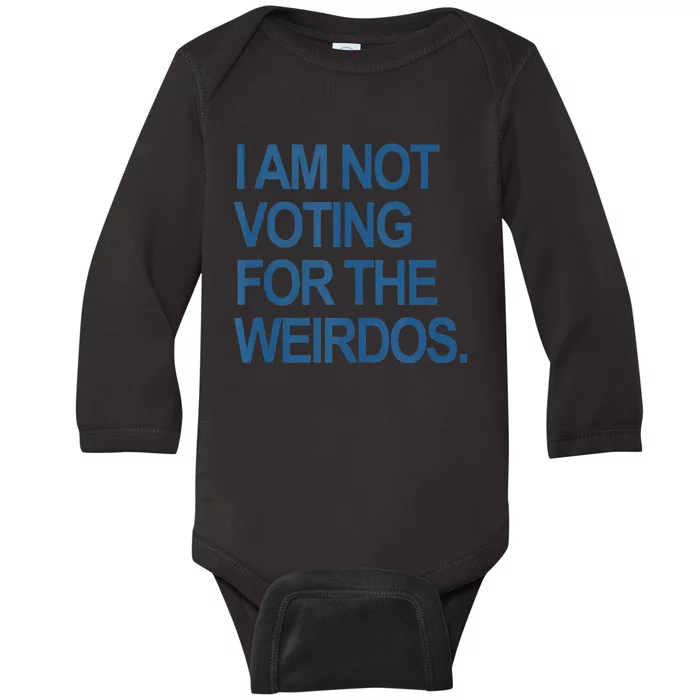 I Am Not Voting For The Weirdos Baby Long Sleeve Bodysuit