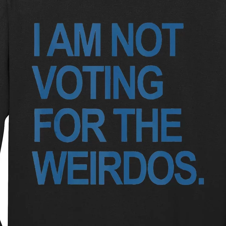 I Am Not Voting For The Weirdos Tall Long Sleeve T-Shirt