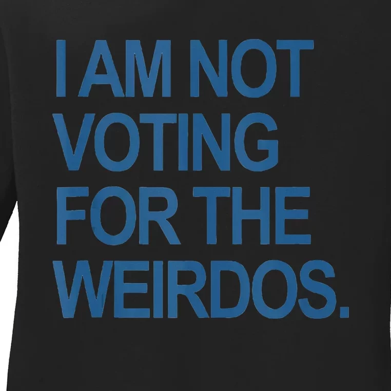 I Am Not Voting For The Weirdos Ladies Long Sleeve Shirt