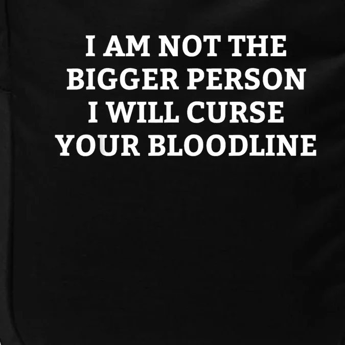 I Am Not The Bigger Person I Will Curse Your Bloodline Funny Impact Tech Backpack