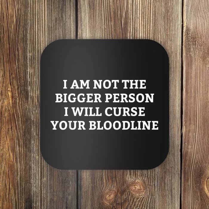 I Am Not The Bigger Person I Will Curse Your Bloodline Funny Coaster