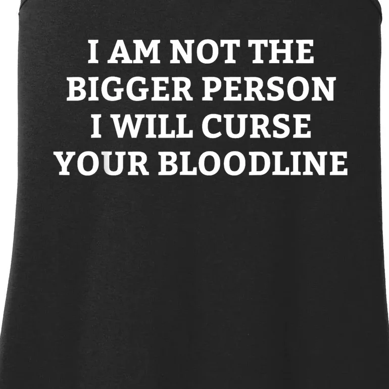 I Am Not The Bigger Person I Will Curse Your Bloodline Funny Ladies Essential Tank